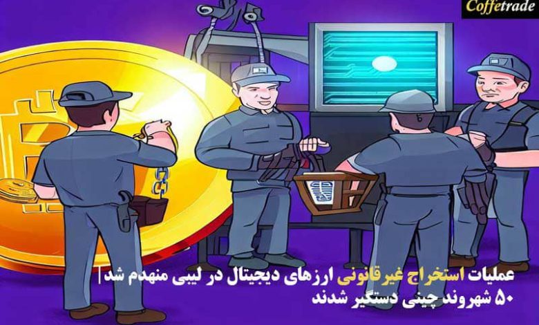 عملیات استخراج غیرقانونی ارزهای دیجیتال در لیبی منهدم شد| 50 شهروند چینی دستگیر شدند